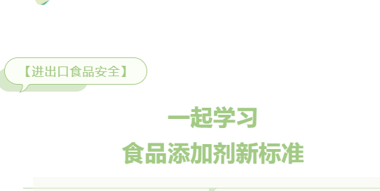 【进口知识】一起学习食品添加剂新标准 【进口知识】一起学习食品添加剂新标准