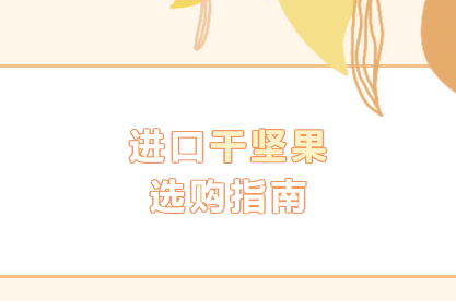 【进口知识】进口干坚果选购指南 【进口知识】进口干坚果选购指南