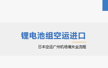 【进口案例】日本锂电池组空运进口，“小批量危品”如何高效清关？